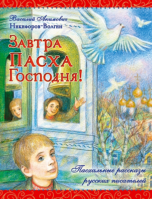 Завтра Пасха Господня! Пасхальные рассказы русских писателей