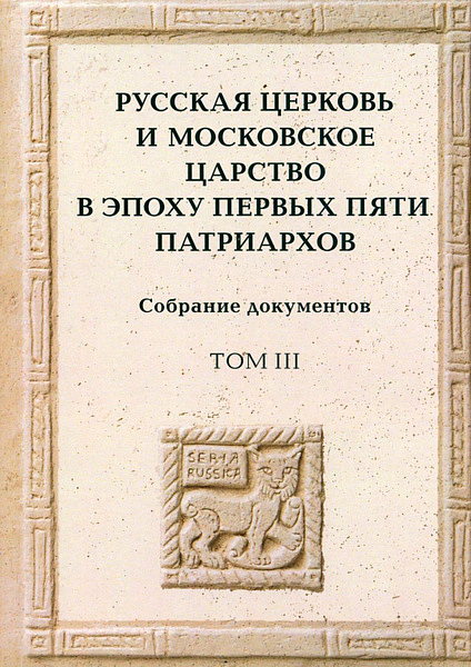 Вышла книга «Русская Церковь и Московское Царство в эпоху первых пяти Патриархов. Собрание документов»