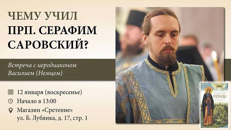 Встреча с иеродиаконом Василием (Немцем) «Чему учил преподобный Серафим Саровский»